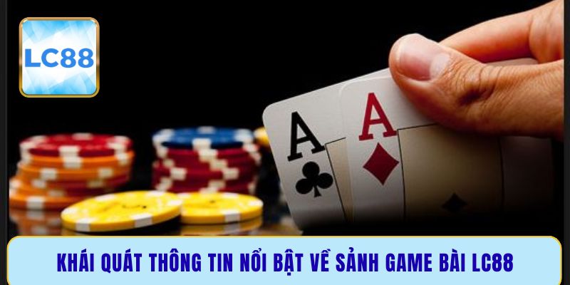 Khái quát thông tin nổi bật về sảnh game bài LC88
