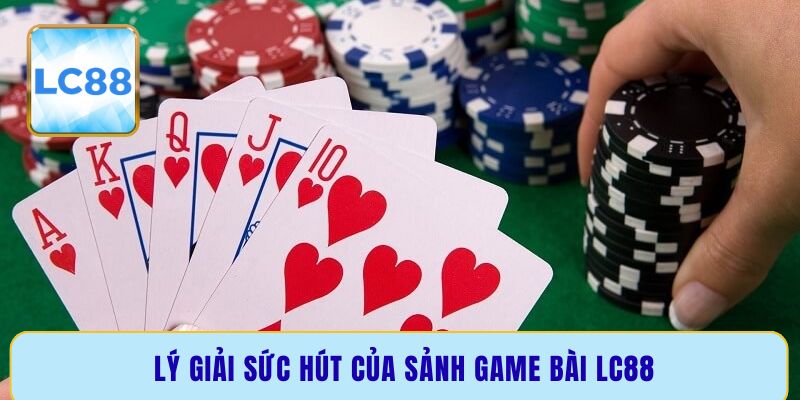 Lý giải sức hút của sảnh game bài LC88