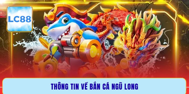 Thông tin về bắn cá Ngũ Long